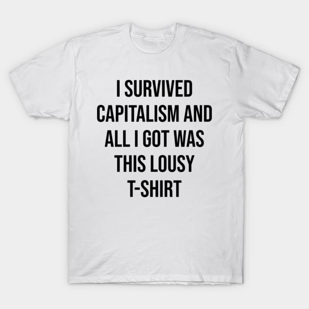 i survived capitalism and all i got was This Lousy T-Shirt T-Shirt by CreationArt8